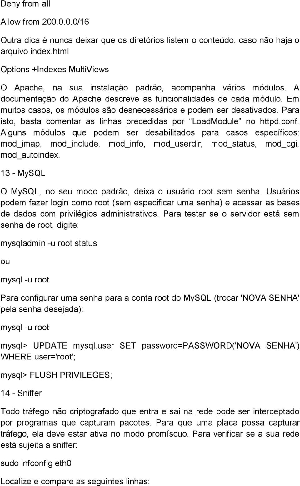 Em muitos casos, os módulos são desnecessários e podem ser desativados. Para isto, basta comentar as linhas precedidas por LoadModule no httpd.conf.