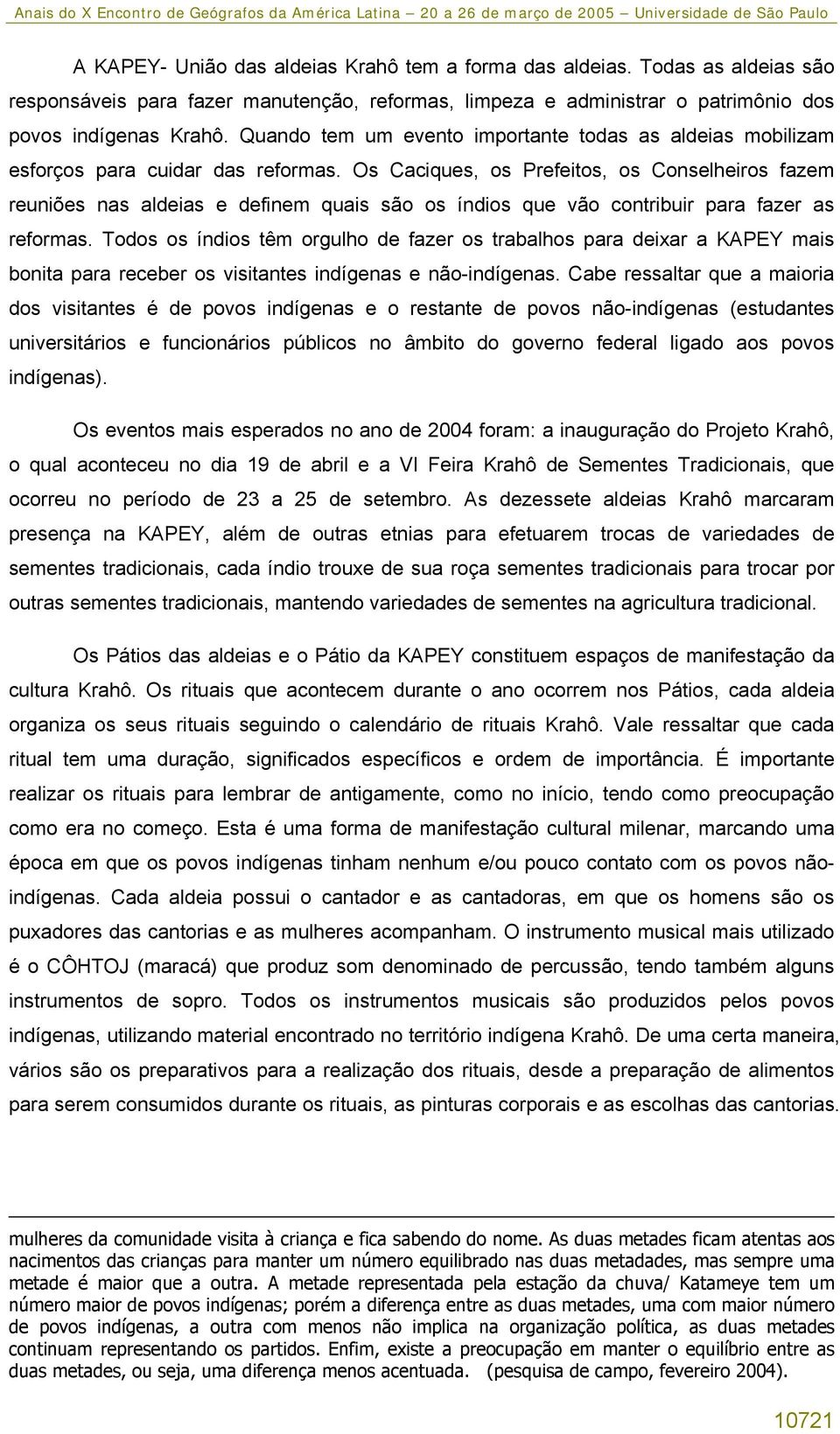 Os Caciques, os Prefeitos, os Conselheiros fazem reuniões nas aldeias e definem quais são os índios que vão contribuir para fazer as reformas.