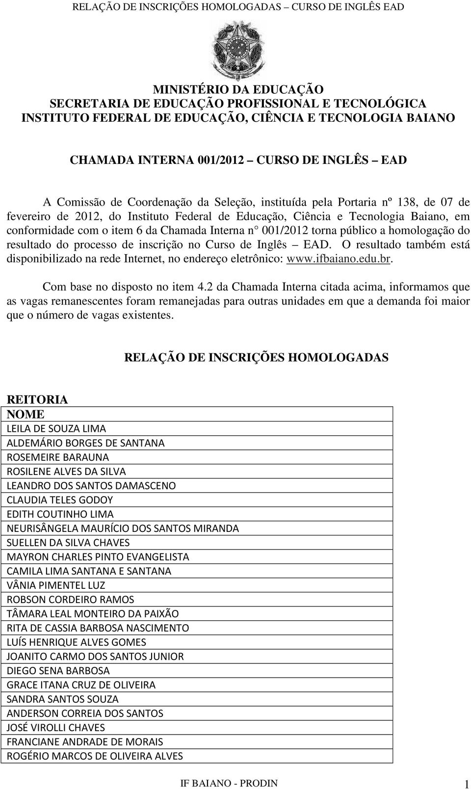 001/2012 torna público a homologação do resultado do processo de inscrição no Curso de Inglês EAD. O resultado também está disponibilizado na rede Internet, no endereço eletrônico: www.ifbaiano.edu.