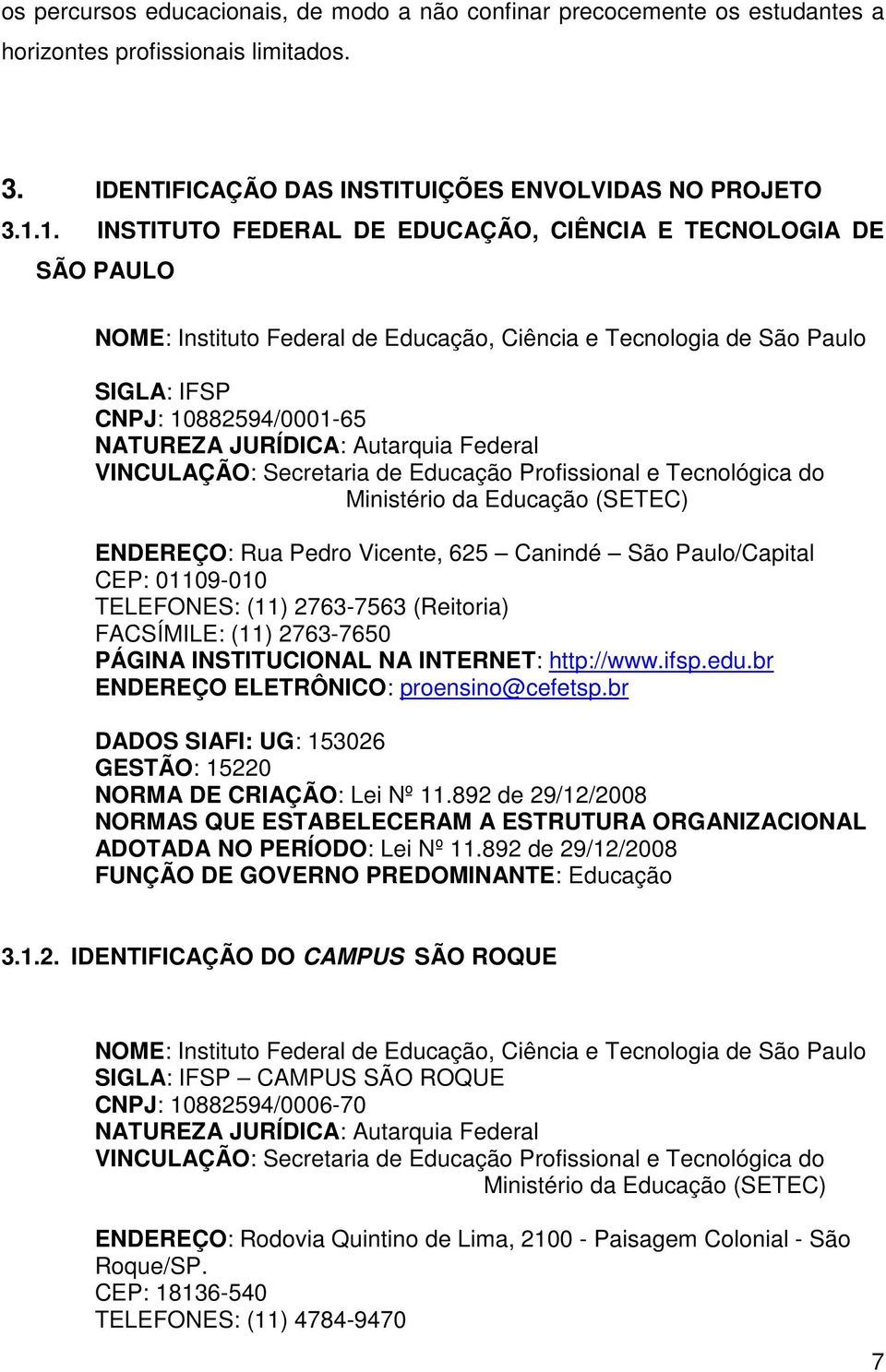 Autarquia Federal VINCULAÇÃO: Secretaria de Educação Profissional e Tecnológica do Ministério da Educação (SETEC) ENDEREÇO: Rua Pedro Vicente, 625 Canindé São Paulo/Capital CEP: 01109-010 TELEFONES: