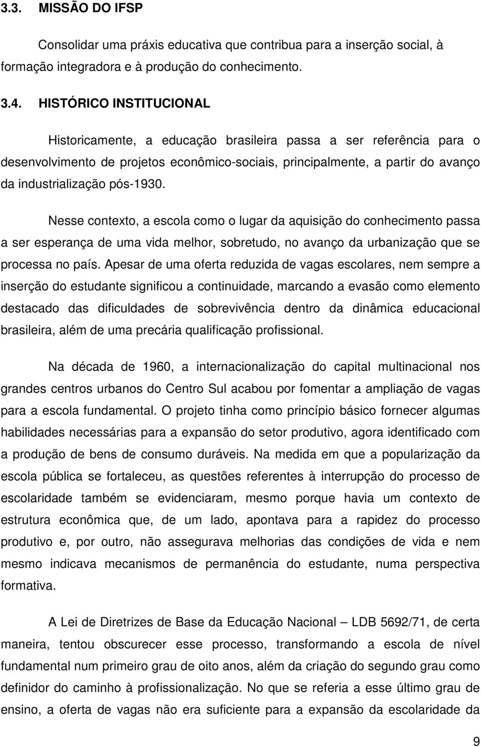 pós-1930. Nesse contexto, a escola como o lugar da aquisição do conhecimento passa a ser esperança de uma vida melhor, sobretudo, no avanço da urbanização que se processa no país.