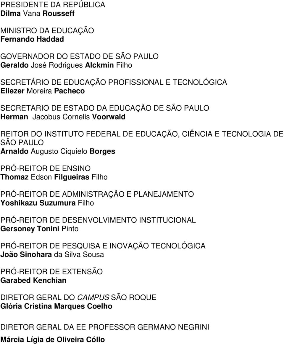 Augusto Ciquielo Borges PRÓ-REITOR DE ENSINO Thomaz Edson Filgueiras Filho PRÓ-REITOR DE ADMINISTRAÇÃO E PLANEJAMENTO Yoshikazu Suzumura Filho PRÓ-REITOR DE DESENVOLVIMENTO INSTITUCIONAL Gersoney