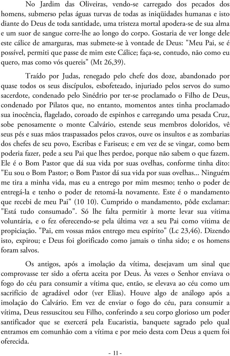 Gostaria de ver longe dele este cálice de amarguras, mas submete-se à vontade de Deus: "Meu Pai, se é possível, permiti que passe de mim este Cálice; faça-se, contudo, não como eu quero, mas como vós