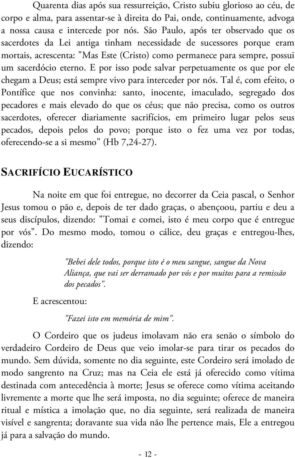 eterno. E por isso pode salvar perpetuamente os que por ele chegam a Deus; está sempre vivo para interceder por nós.