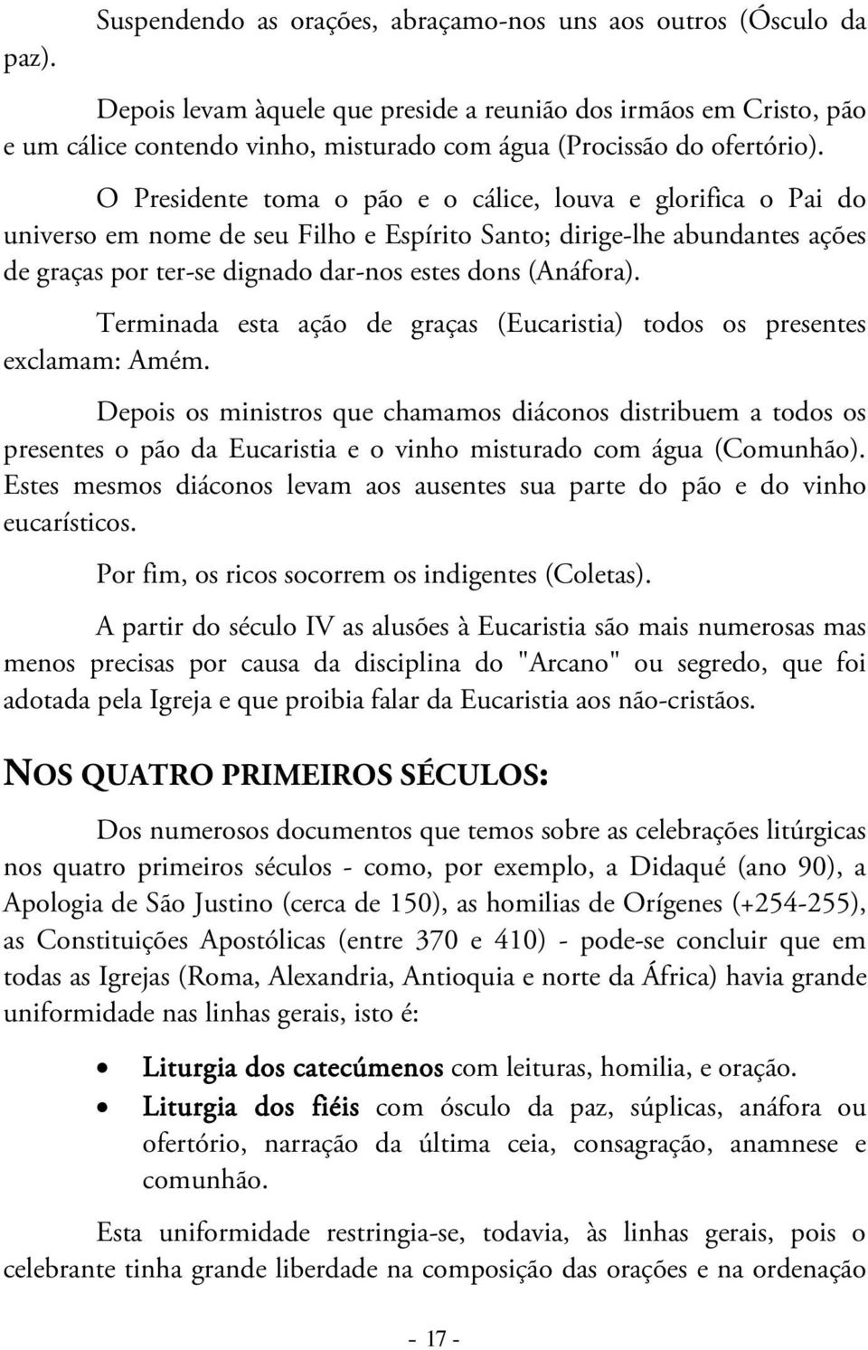 O Presidente toma o pão e o cálice, louva e glorifica o Pai do universo em nome de seu Filho e Espírito Santo; dirige-lhe abundantes ações de graças por ter-se dignado dar-nos estes dons (Anáfora).