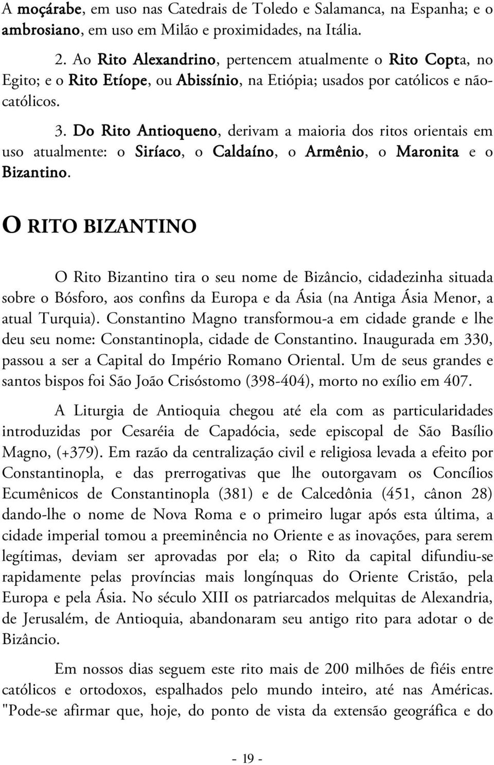 Do Rito Antioqueno, derivam a maioria dos ritos orientais em uso atualmente: o Siríaco, o Caldaíno, o Armênio, o Maronita e o Bizantino.