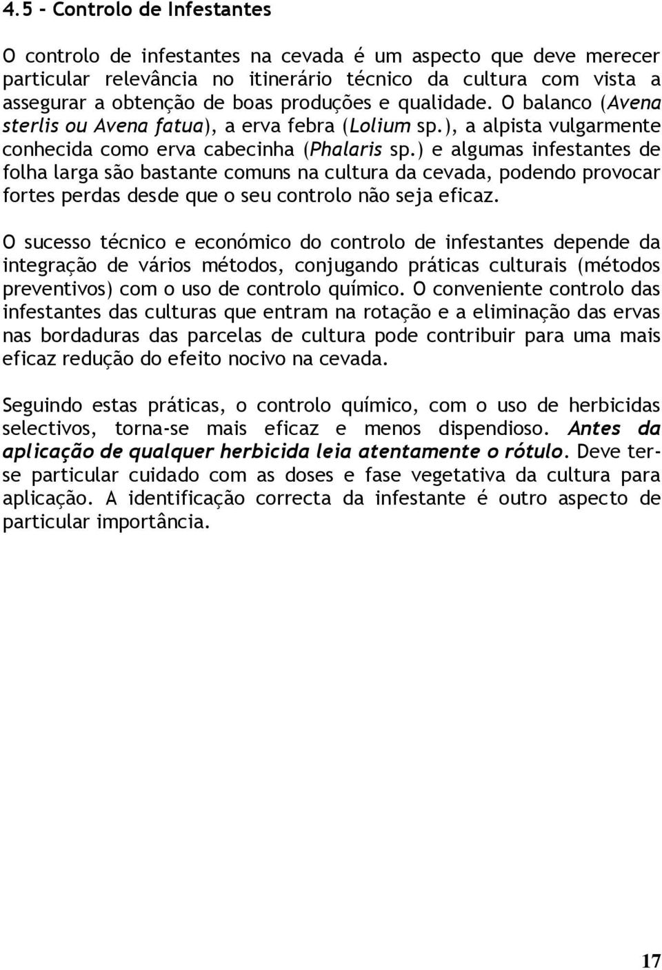 ) e algumas infestantes de folha larga são bastante comuns na cultura da cevada, podendo provocar fortes perdas desde que o seu controlo não seja eficaz.