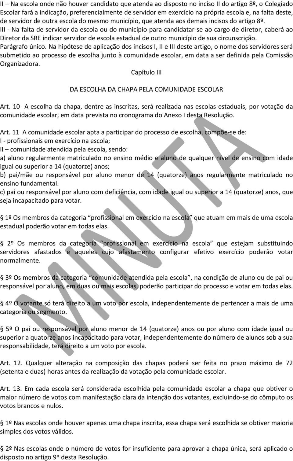 III - Na falta de servidor da escola ou do município para candidatar-se ao cargo de diretor, caberá ao Diretor da SRE indicar servidor de escola estadual de outro município de sua circunscrição.