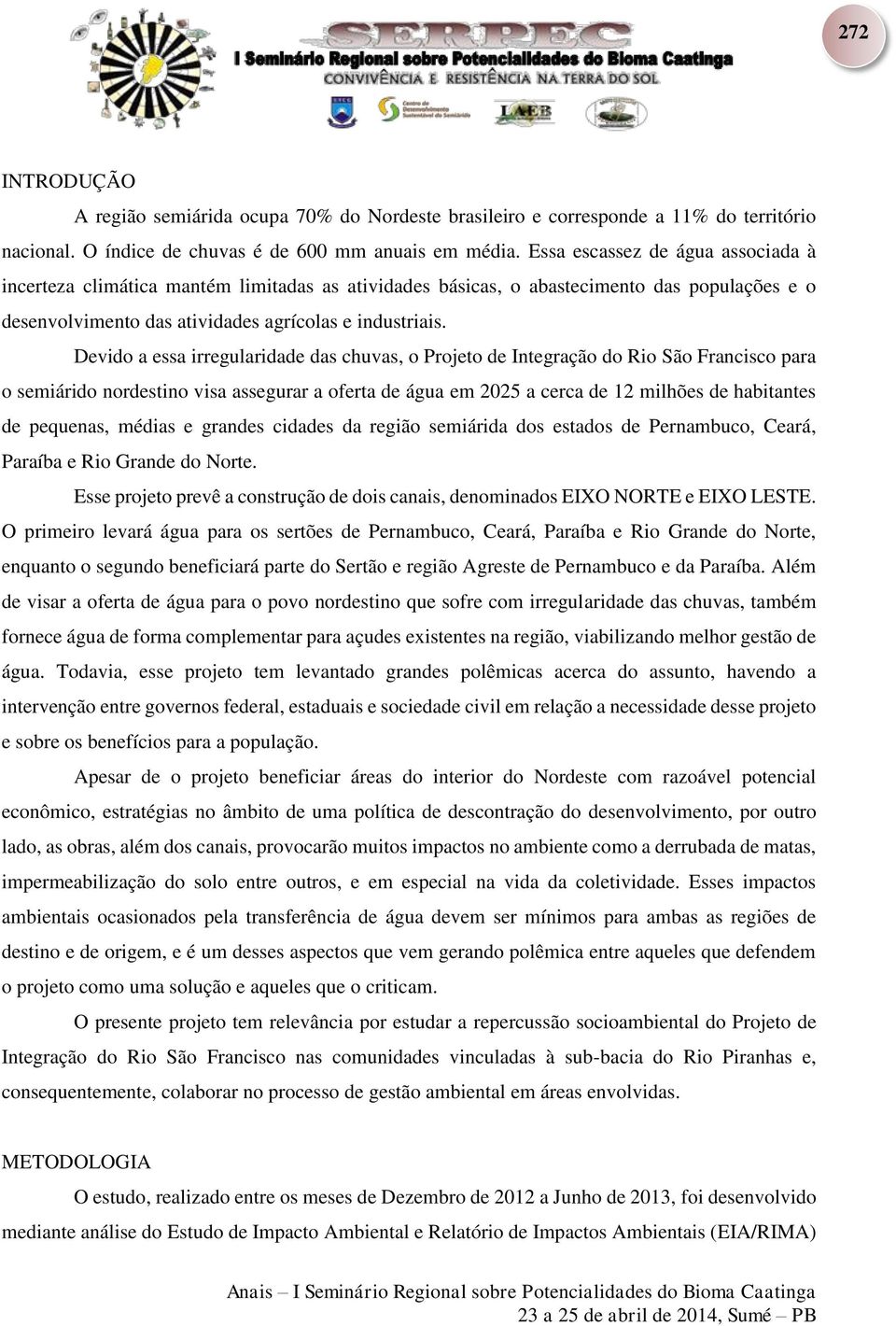 Devido a essa irregularidade das chuvas, o Projeto de Integração do Rio São Francisco para o semiárido nordestino visa assegurar a oferta de água em 2025 a cerca de 12 milhões de habitantes de