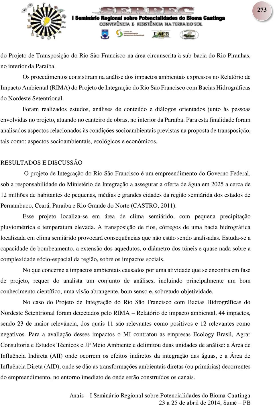 Setentrional. Foram realizados estudos, análises de conteúdo e diálogos orientados junto às pessoas envolvidas no projeto, atuando no canteiro de obras, no interior da Paraíba.