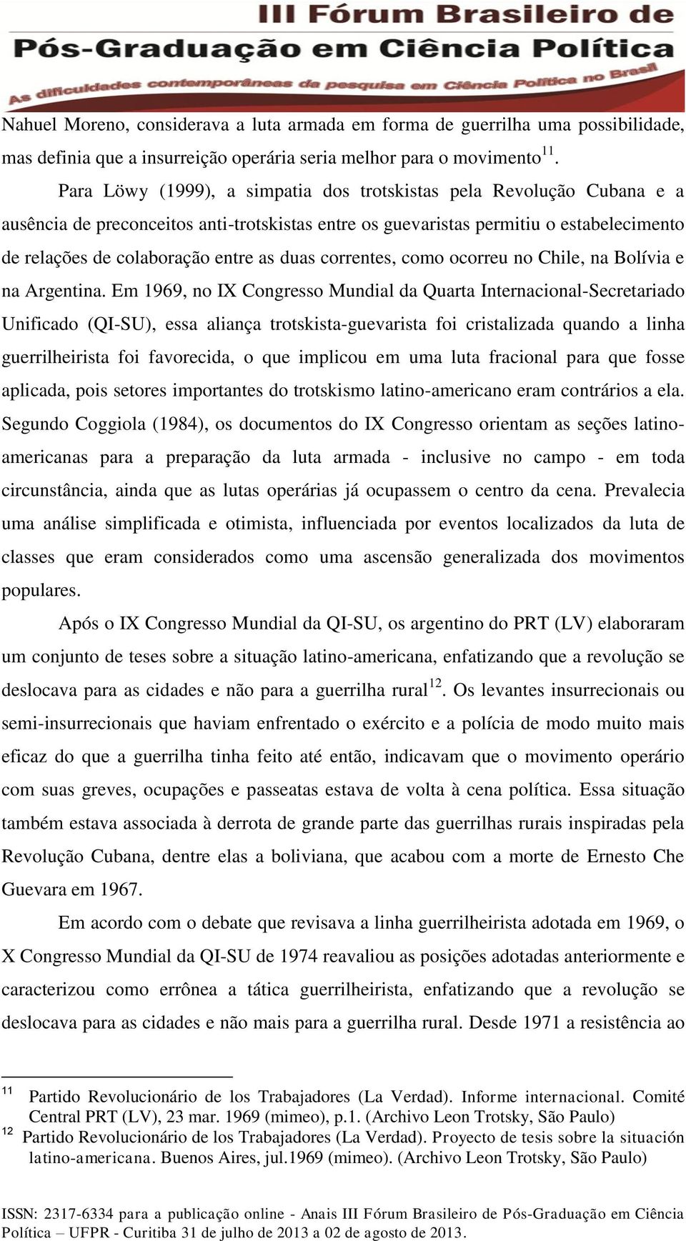 duas correntes, como ocorreu no Chile, na Bolívia e na Argentina.