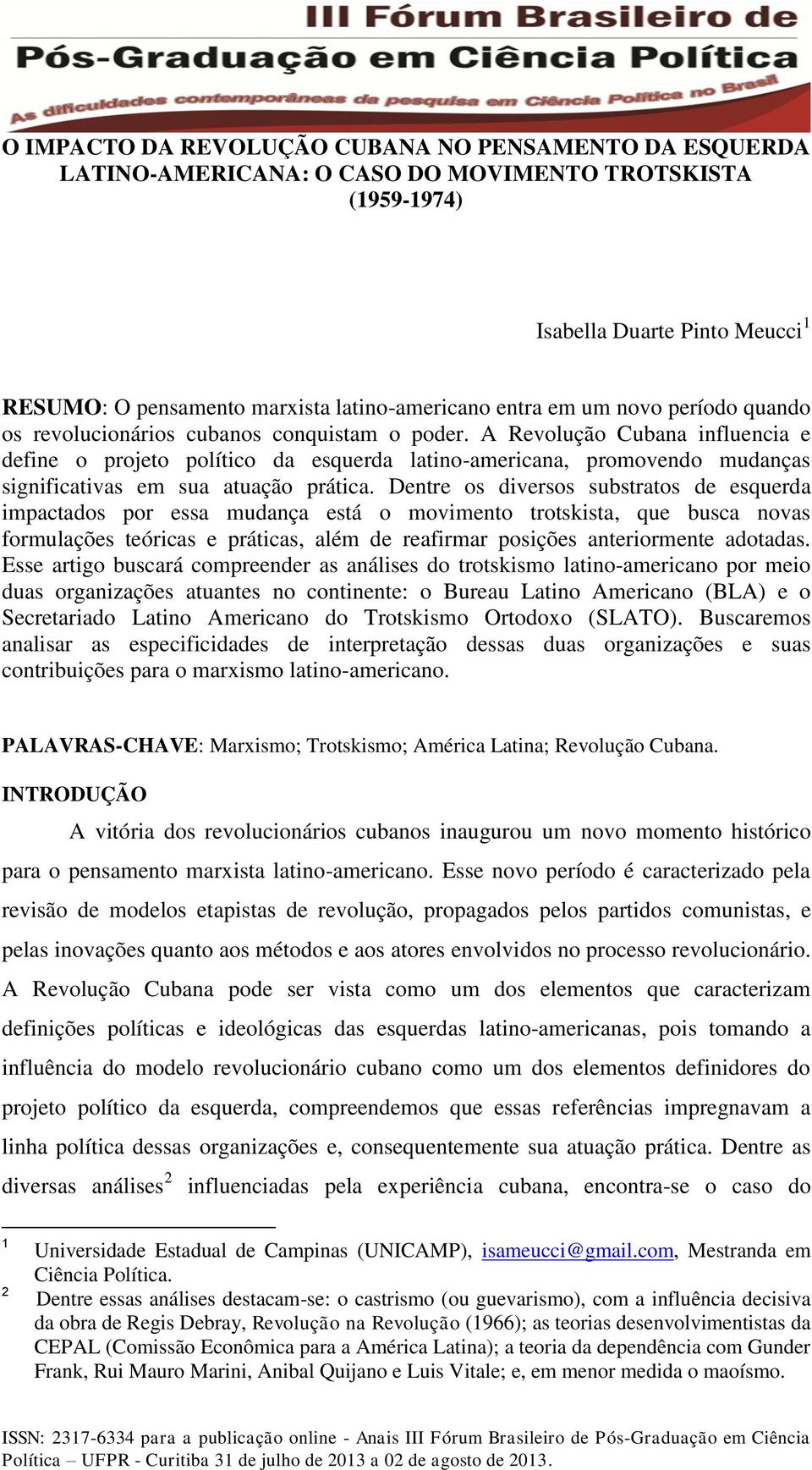 A Revolução Cubana influencia e define o projeto político da esquerda latino-americana, promovendo mudanças significativas em sua atuação prática.