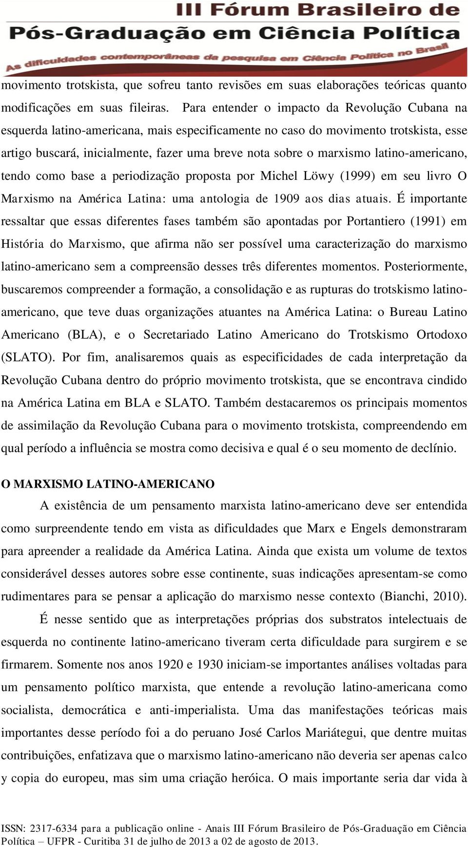 marxismo latino-americano, tendo como base a periodização proposta por Michel Löwy (1999) em seu livro O Marxismo na América Latina: uma antologia de 1909 aos dias atuais.