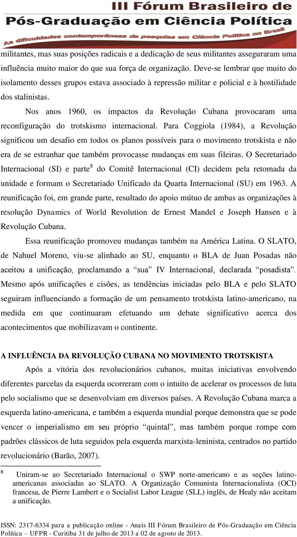 Nos anos 1960, os impactos da Revolução Cubana provocaram uma reconfiguração do trotskismo internacional.