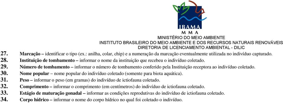 Número de tombamento informar o número de tombamento conferido pela Instituição receptora ao indivíduo coletado. 30. Nome popular nome popular do indivíduo coletado (somente para biota aquática). 31.