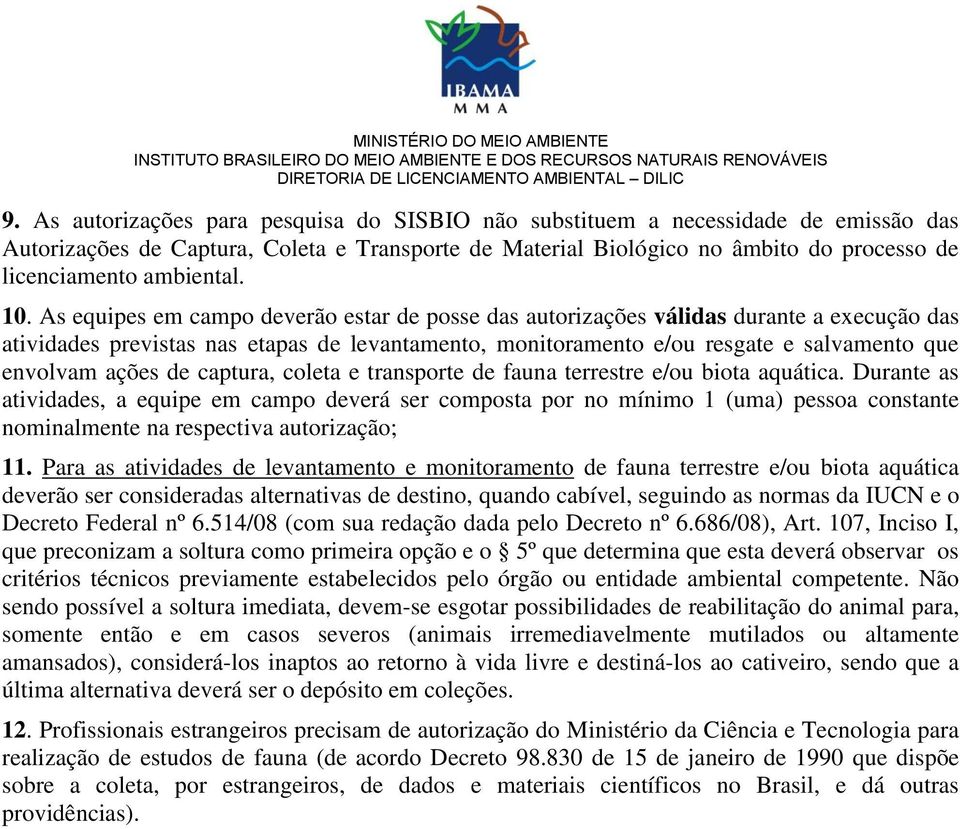 10. As equipes em campo deverão estar de posse das autorizações válidas durante a execução das atividades previstas nas etapas de levantamento, monitoramento e/ou resgate e salvamento que envolvam
