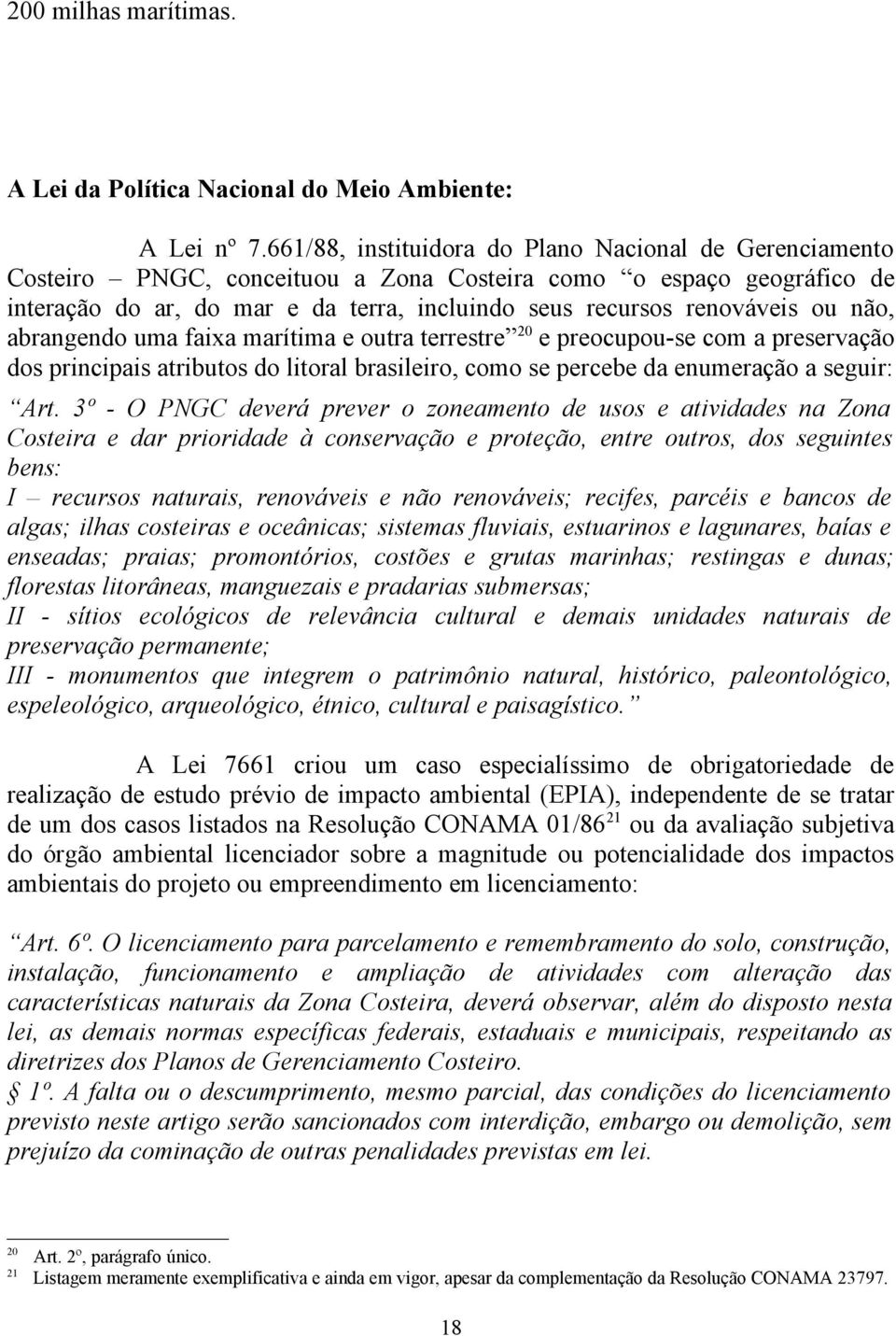 não, abrangendo uma faixa marítima e outra terrestre 20 e preocupou-se com a preservação dos principais atributos do litoral brasileiro, como se percebe da enumeração a seguir: Art.