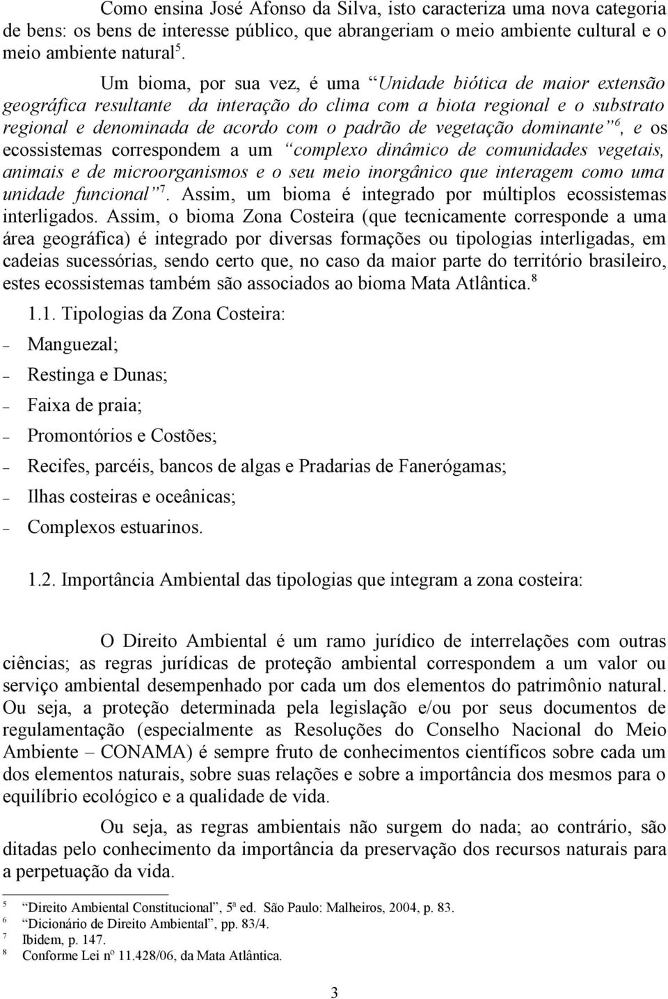 dominante 6, e os ecossistemas correspondem a um complexo dinâmico de comunidades vegetais, animais e de microorganismos e o seu meio inorgânico que interagem como uma unidade funcional 7.