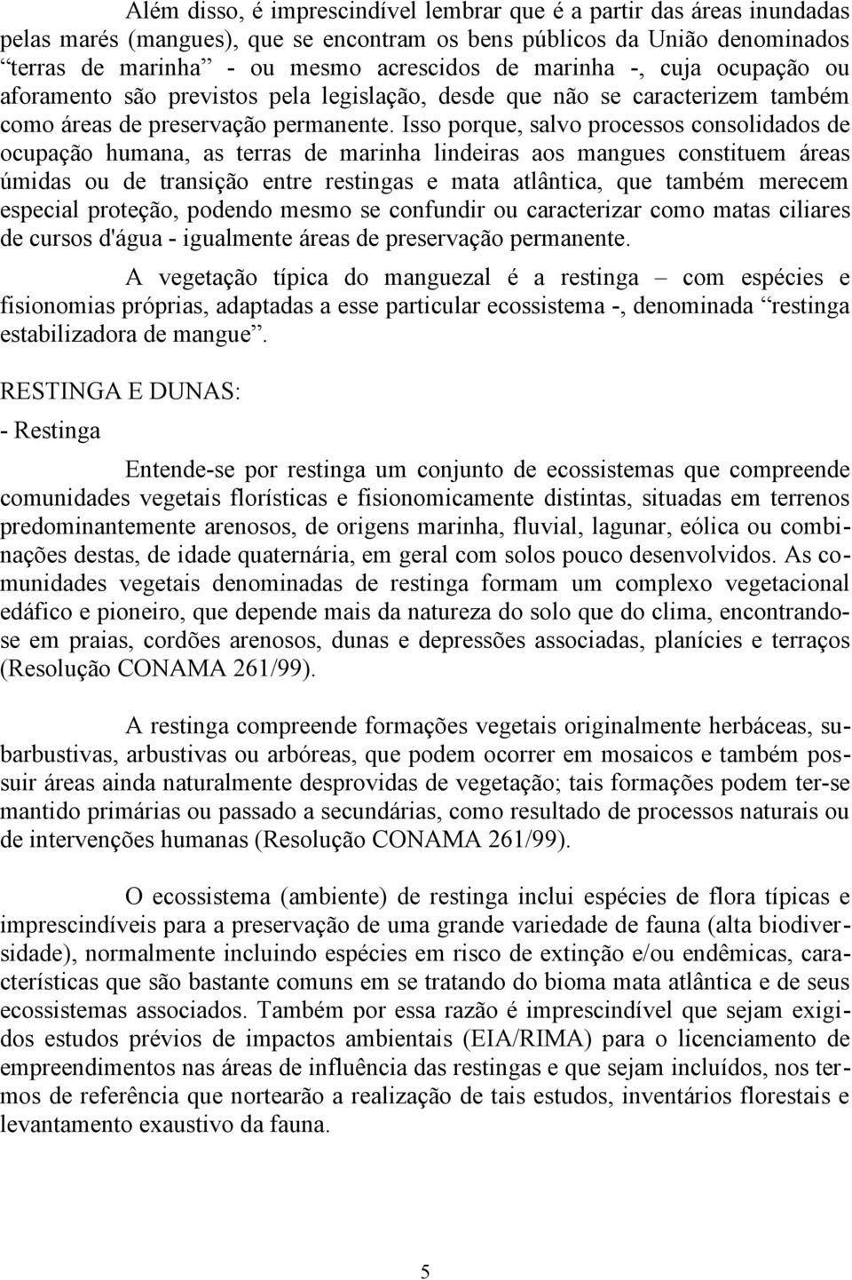 Isso porque, salvo processos consolidados de ocupação humana, as terras de marinha lindeiras aos mangues constituem áreas úmidas ou de transição entre restingas e mata atlântica, que também merecem