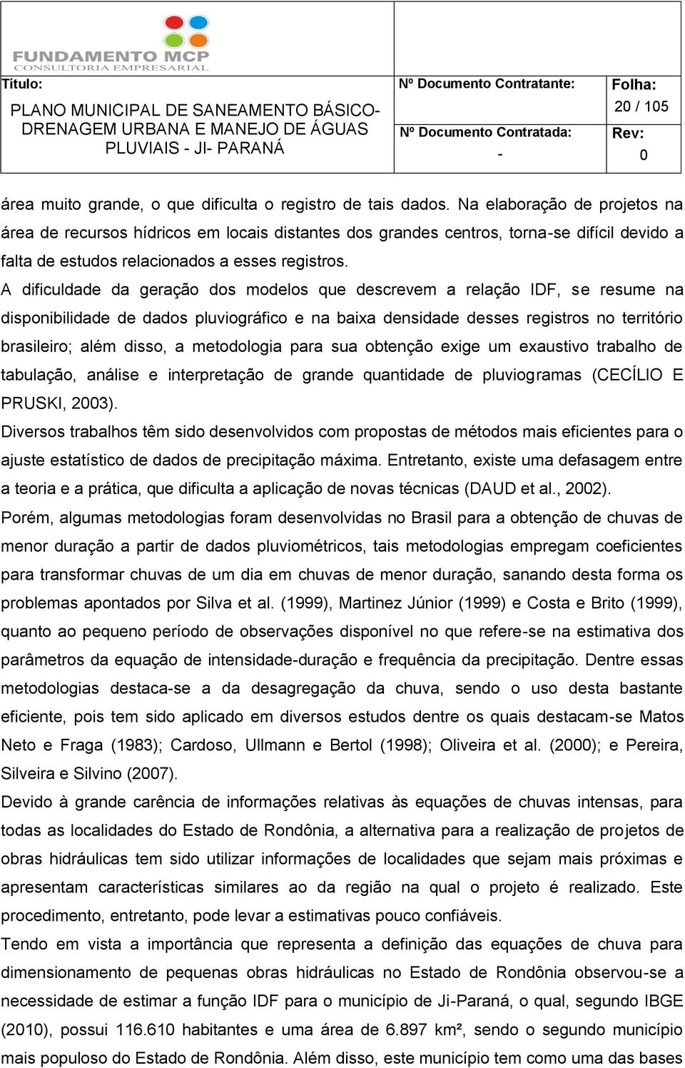 A dificuldade da geração dos modelos que descrevem a relação IDF, se resume na disponibilidade de dados pluviográfico e na baixa densidade desses registros no território brasileiro; além disso, a