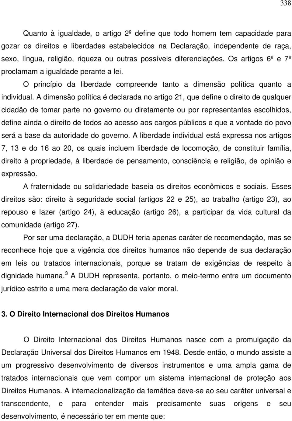 A dimensão política é declarada no artigo 21, que define o direito de qualquer cidadão de tomar parte no governo ou diretamente ou por representantes escolhidos, define ainda o direito de todos ao