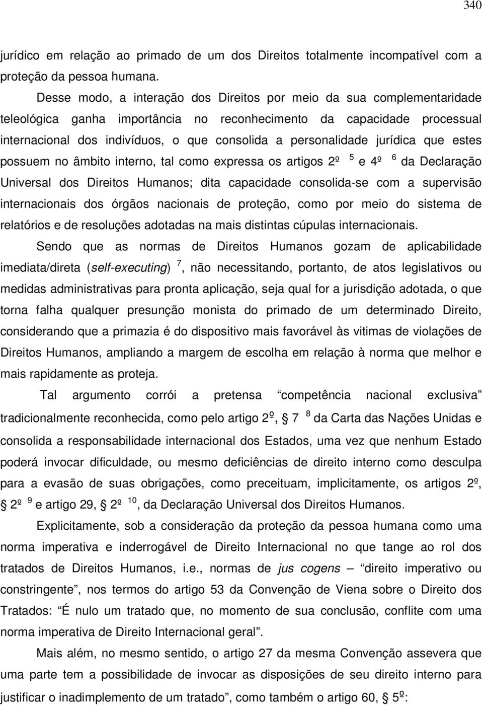 personalidade jurídica que estes possuem no âmbito interno, tal como expressa os artigos 2º 5 e 4º 6 da Declaração Universal dos Direitos Humanos; dita capacidade consolida-se com a supervisão