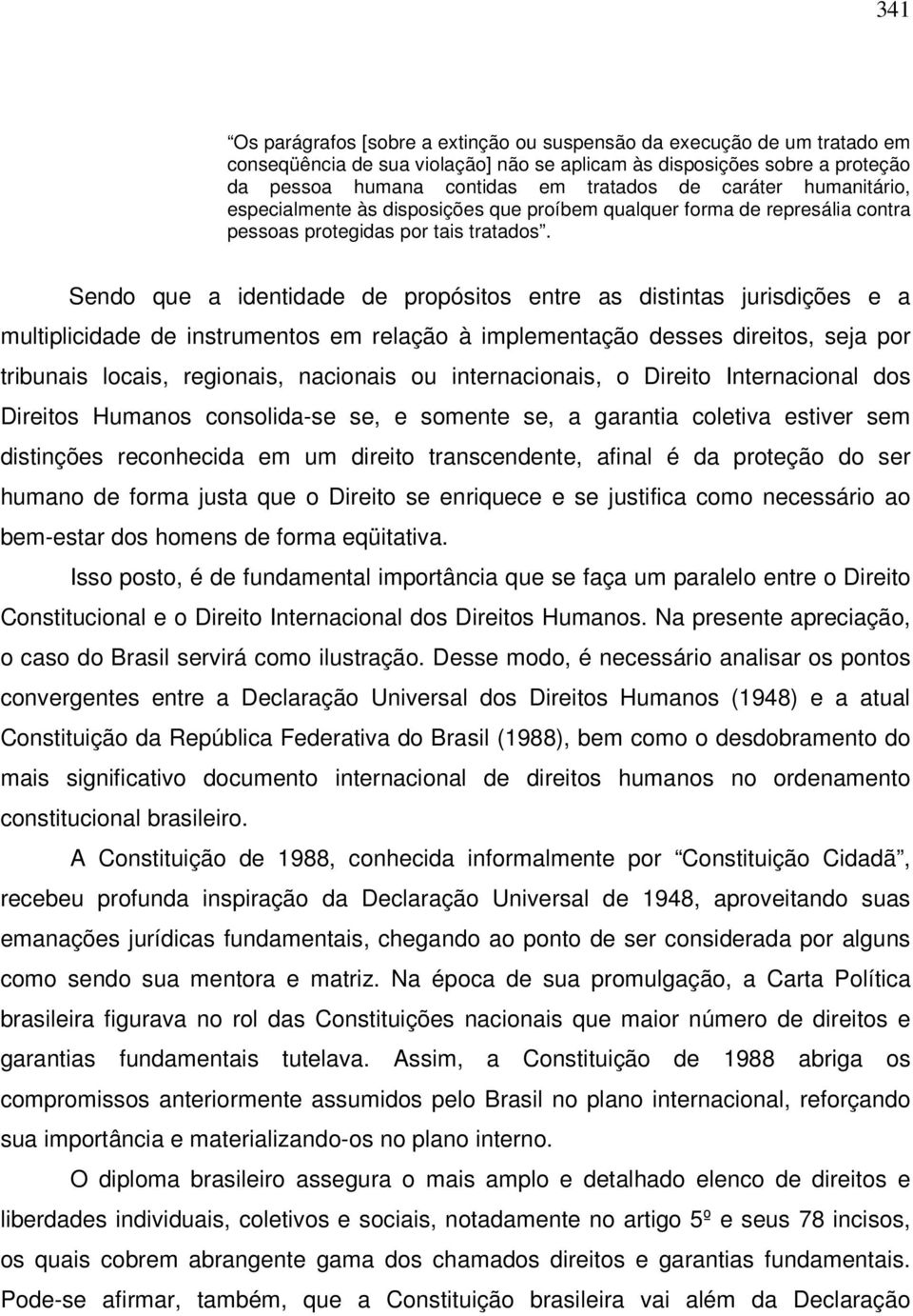 Sendo que a identidade de propósitos entre as distintas jurisdições e a multiplicidade de instrumentos em relação à implementação desses direitos, seja por tribunais locais, regionais, nacionais ou