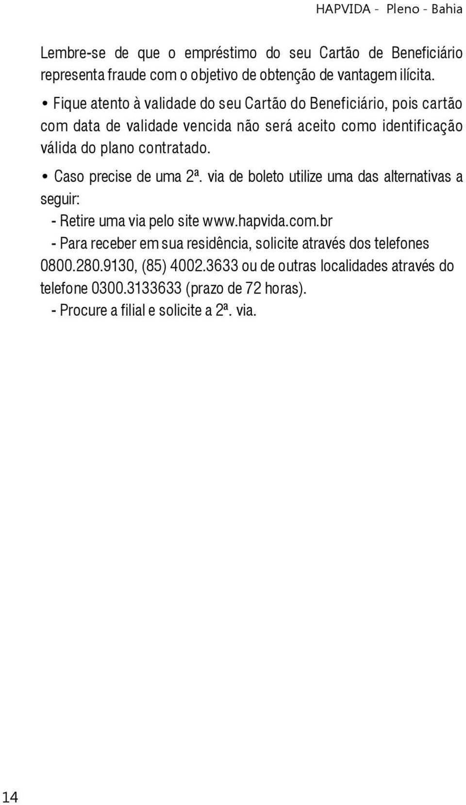 contratado. Caso precise de uma 2ª. via de boleto utilize uma das alternativas a seguir: - Retire uma via pelo site www.hapvida.com.