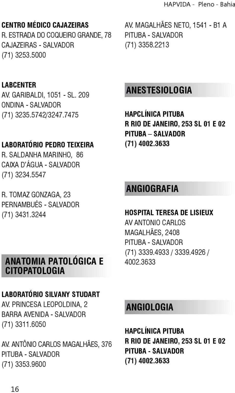 3244 ANATOMIA PATOLÓGICA E CITOPATOLOGIA ANESTESIOLOGIA HAPCLÍNICA PITUBA R RIO DE JANEIRO, 253 SL 01 E 02 PITUBA SALVADOR ANGIOGRAFIA HOSPITAL TERESA DE LISIEUX AV ANTONIO CARLOS MAGALHÃES, 2408