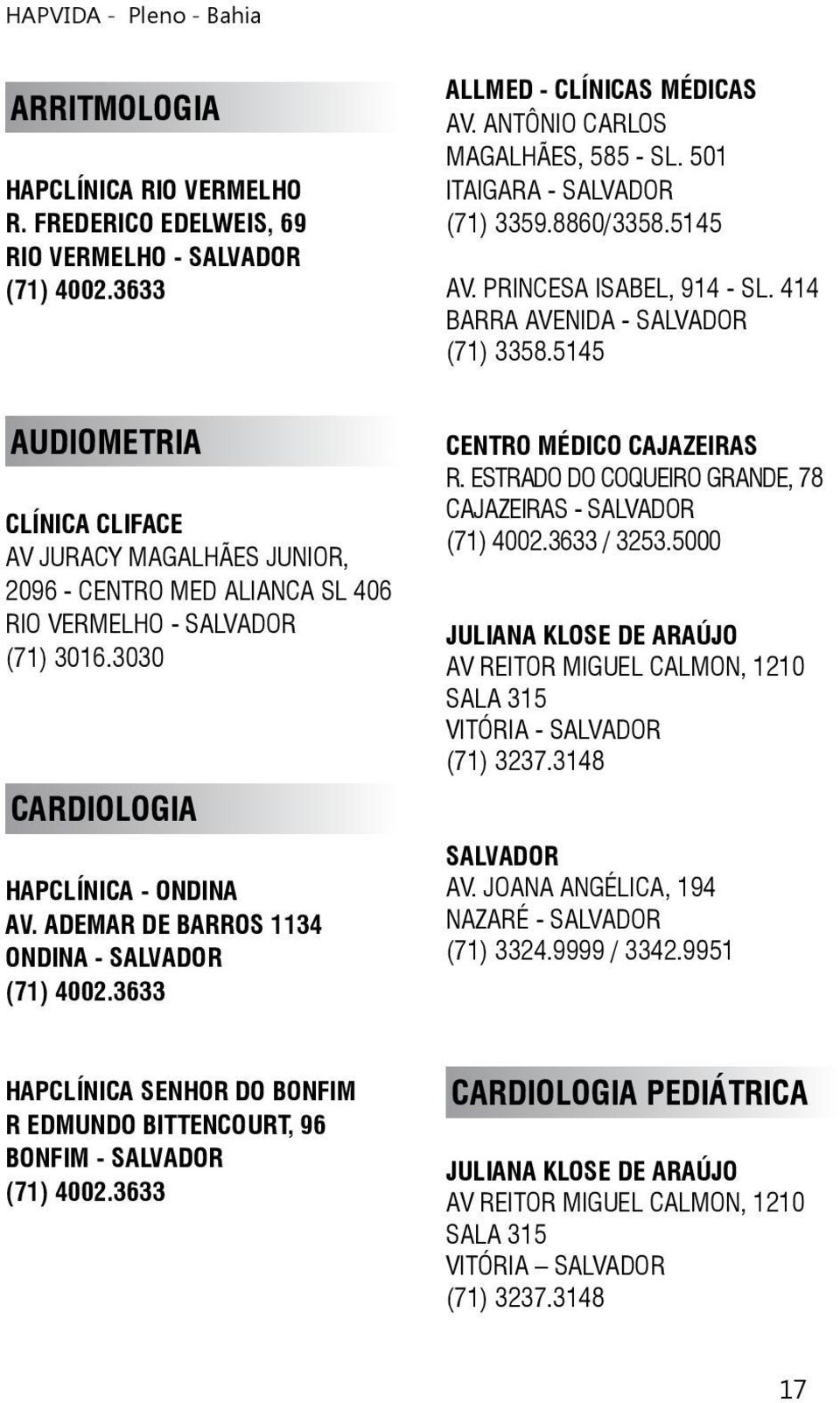 5145 AUDIOMETRIA CLÍNICA CLIFACE AV JURACY MAGALHÃES JUNIOR, 2096 - CENTRO MED ALIANCA SL 406 RIO VERMELHO - SALVADOR (71) 3016.3030 CARDIOLOGIA HAPCLÍNICA - ONDINA AV.