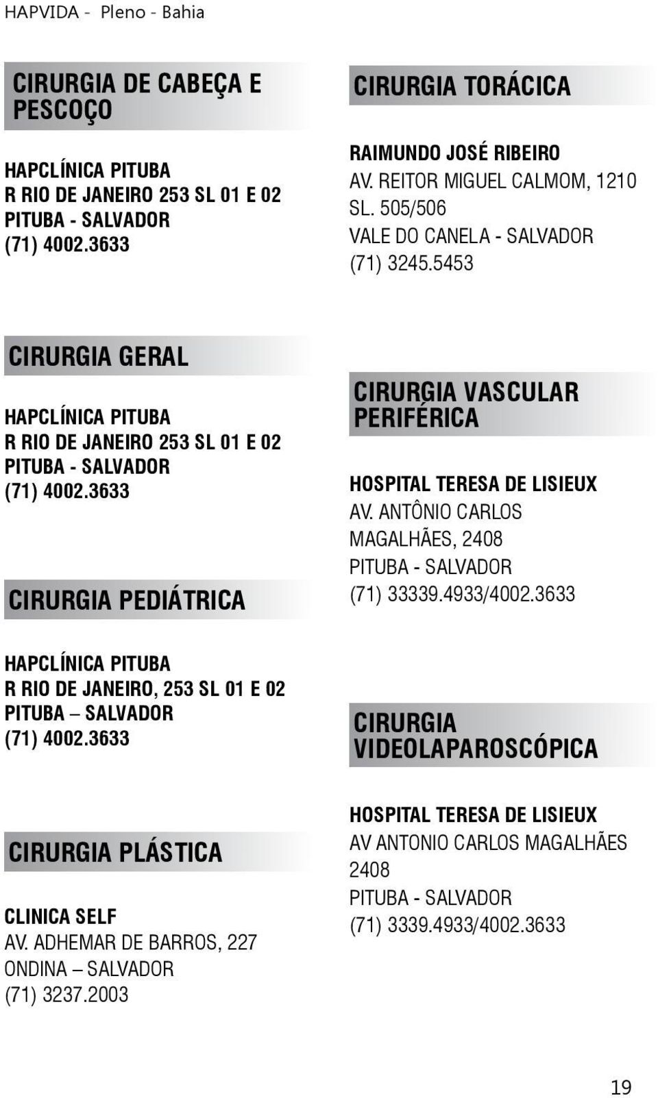 5453 CIRURGIA GERAL HAPCLÍNICA PITUBA R RIO DE JANEIRO 253 SL 01 E 02 PITUBA - SALVADOR CIRURGIA PEDIÁTRICA CIRURGIA VASCULAR PERIFÉRICA HOSPITAL TERESA DE LISIEUX AV.