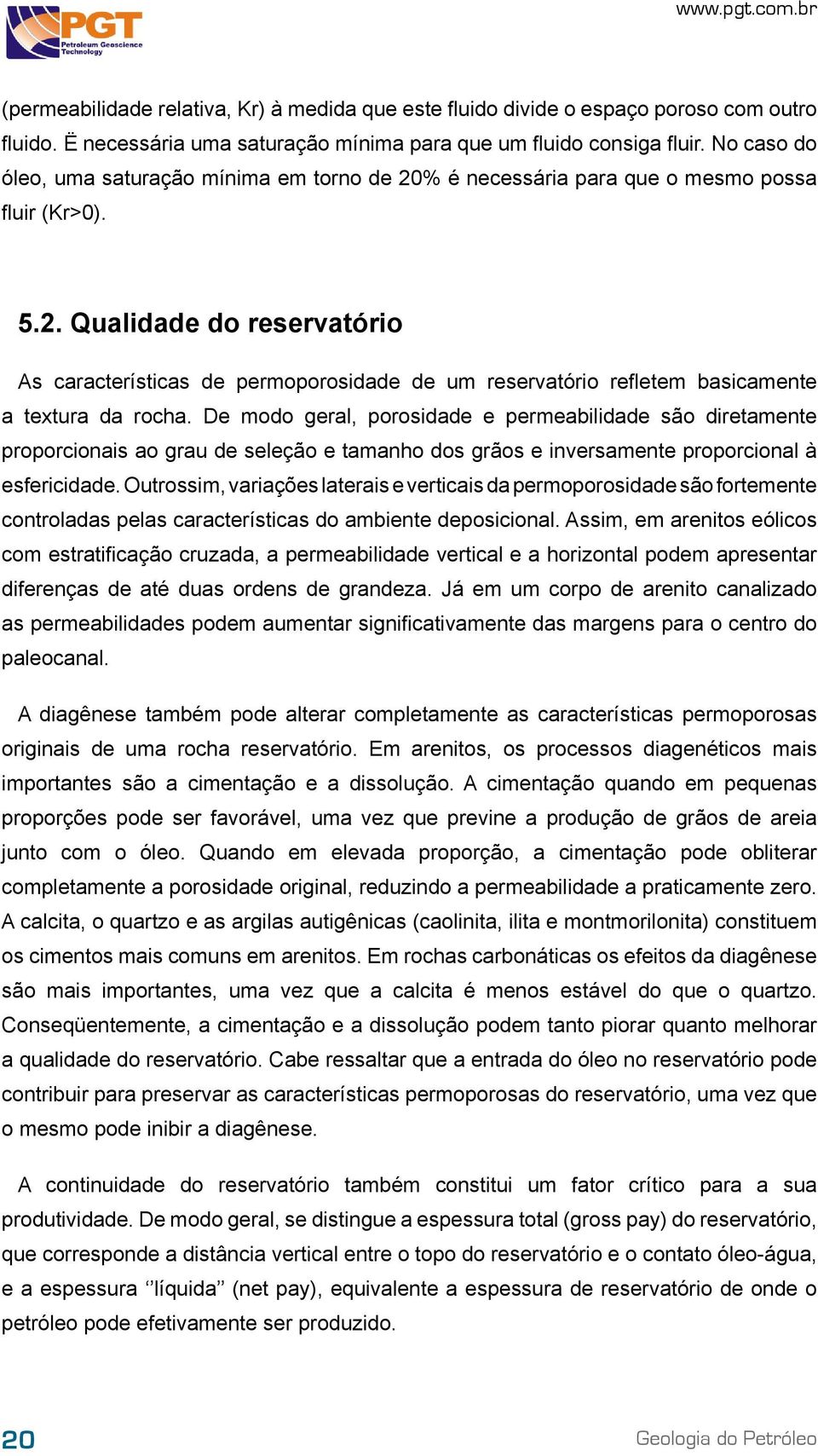 De modo geral, porosidade e permeabilidade são diretamente proporcionais ao grau de seleção e tamanho dos grãos e inversamente proporcional à esfericidade.