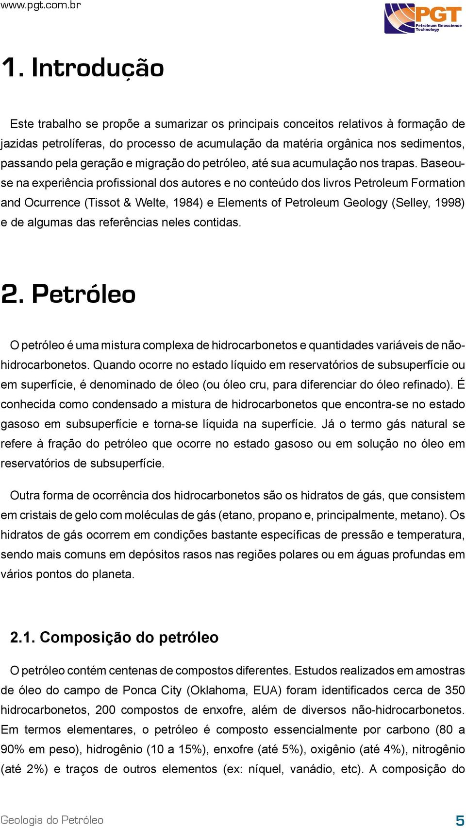 Baseouse na experiência profissional dos autores e no conteúdo dos livros Petroleum Formation and Ocurrence (Tissot & Welte, 1984) e Elements of Petroleum Geology (Selley, 1998) e de algumas das