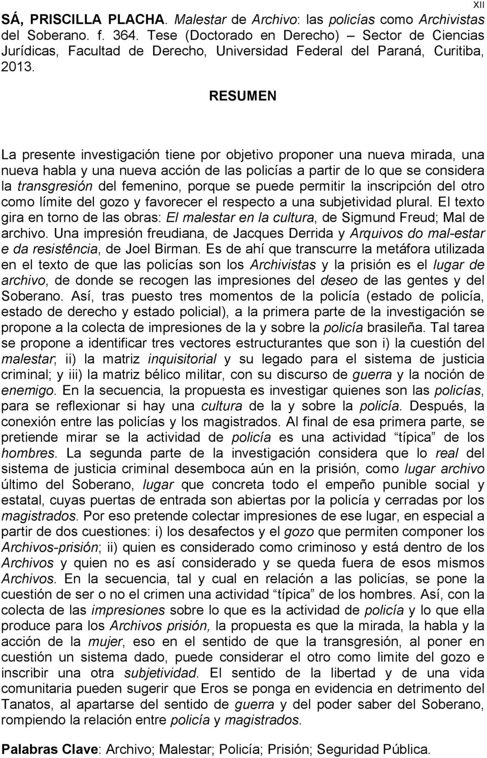 RESUMEN La presente investigación tiene por objetivo proponer una nueva mirada, una nueva habla y una nueva acción de las policías a partir de lo que se considera la transgresión del femenino, porque