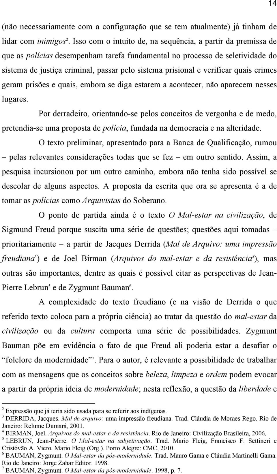 verificar quais crimes geram prisões e quais, embora se diga estarem a acontecer, não aparecem nesses lugares.