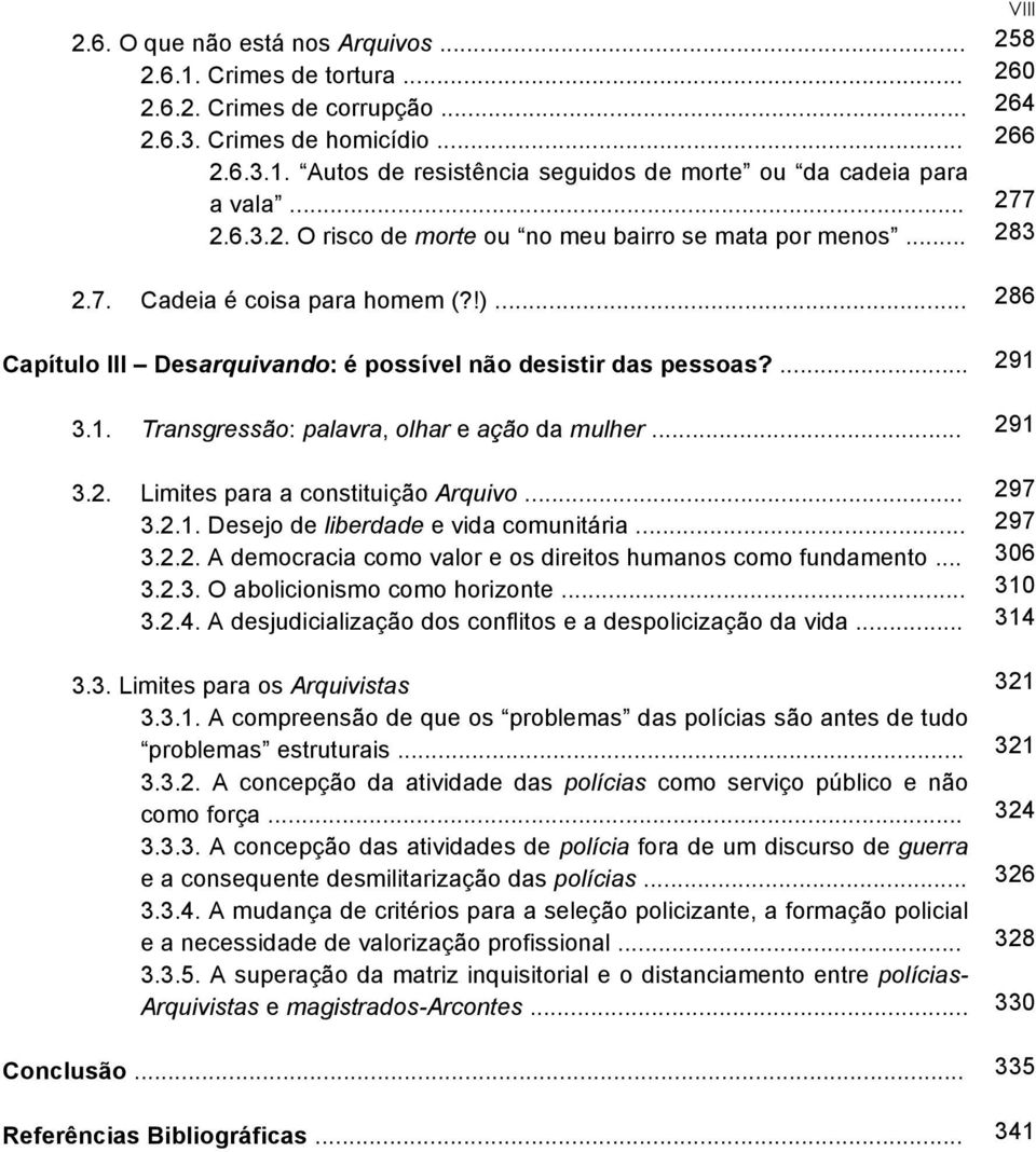 .. 3.2.1. Desejo de liberdade e vida comunitária... 3.2.2. A democracia como valor e os direitos humanos como fundamento... 3.2.3. O abolicionismo como horizonte... 3.2.4.