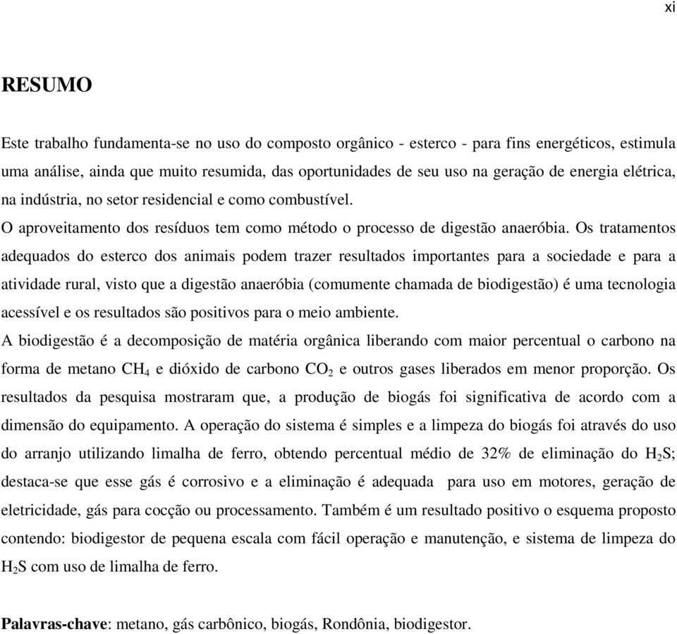 Os tratamentos adequados do esterco dos animais podem trazer resultados importantes para a sociedade e para a atividade rural, visto que a digestão anaeróbia (comumente chamada de biodigestão) é uma