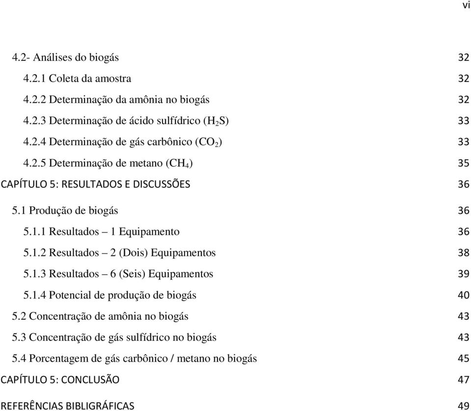 1.3 Resultados 6 (Seis) Equipamentos 39 5.1.4 Potencial de produção de biogás 40 5.2 Concentração de amônia no biogás 43 5.