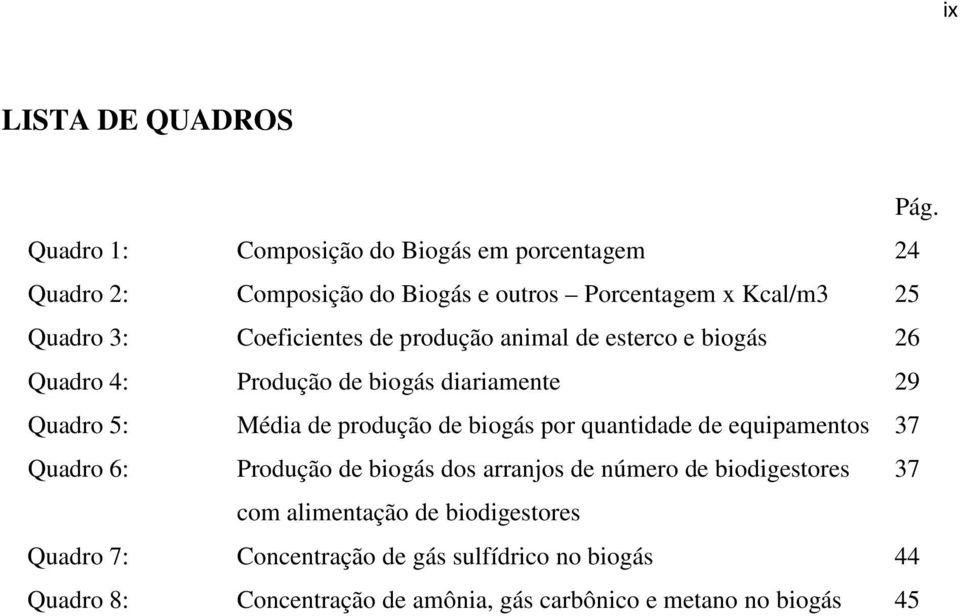 de produção animal de esterco e biogás 26 Quadro 4: Produção de biogás diariamente 29 Quadro 5: Média de produção de biogás por