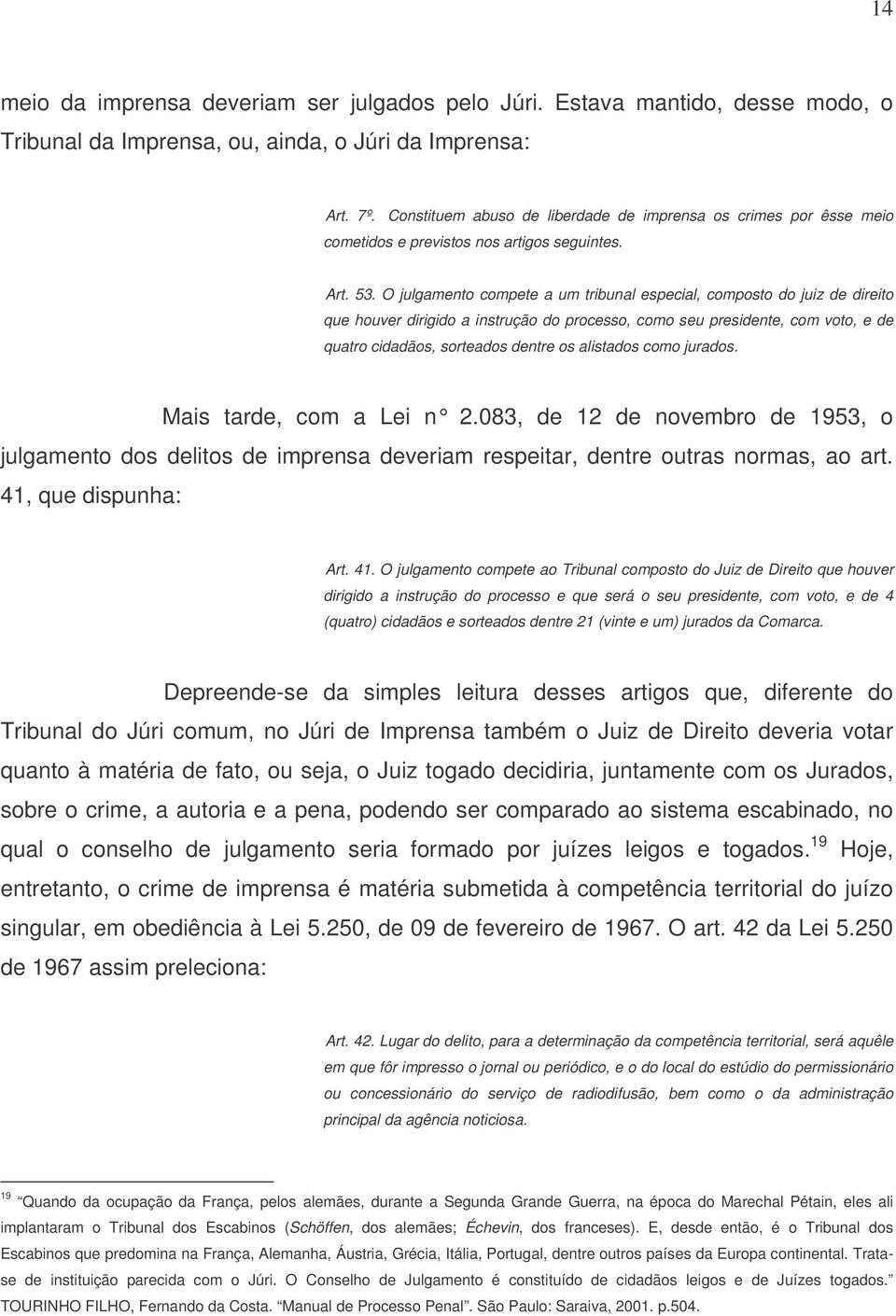 O julgamento compete a um tribunal especial, composto do juiz de direito que houver dirigido a instrução do processo, como seu presidente, com voto, e de quatro cidadãos, sorteados dentre os