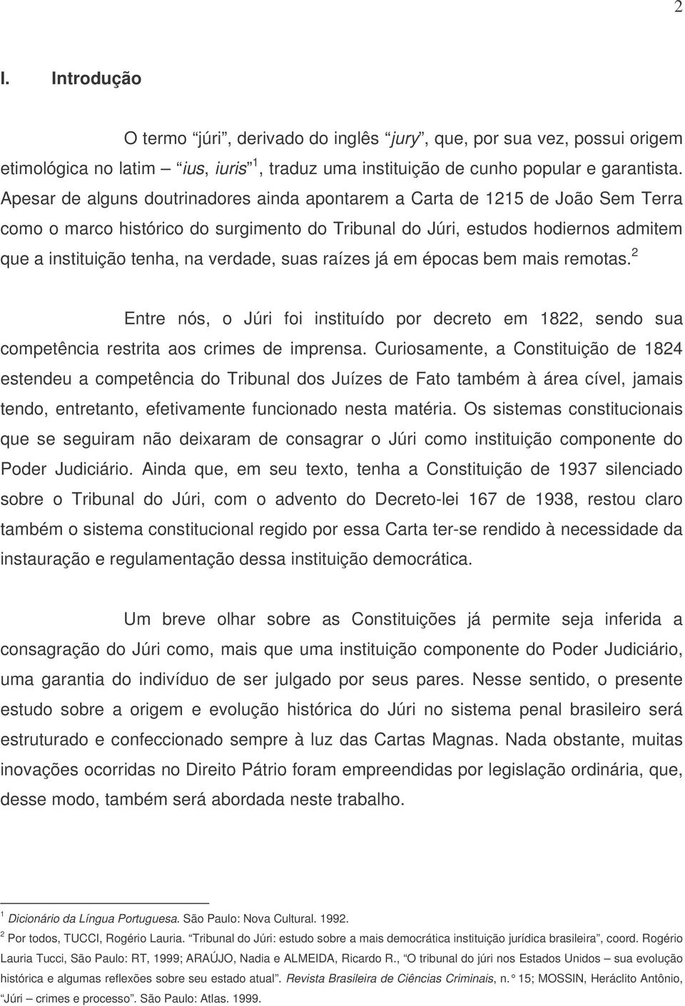 verdade, suas raízes já em épocas bem mais remotas. 2 Entre nós, o Júri foi instituído por decreto em 1822, sendo sua competência restrita aos crimes de imprensa.