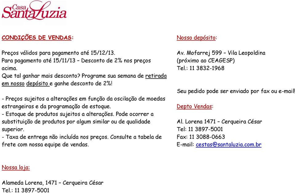 - Estoque de produtos sujeitos a alterações. Pode ocorrer a substituição de produtos por algum similar ou de qualidade superior. - Taxa de entrega não incluída nos preços.