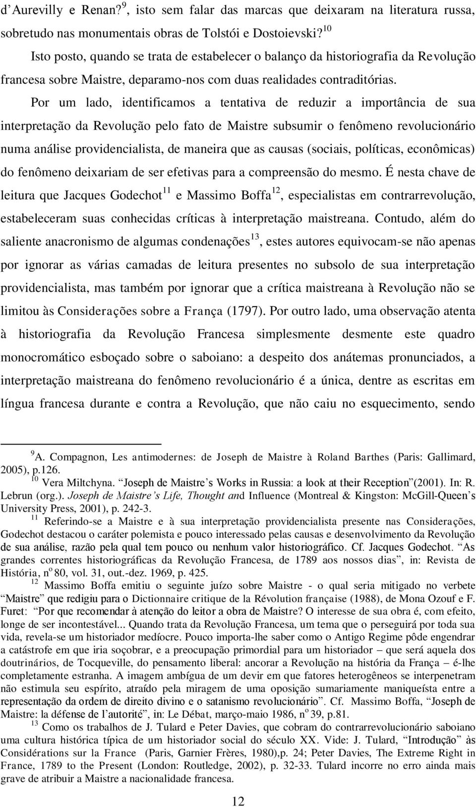 Por um lado, identificamos a tentativa de reduzir a importância de sua interpretação da Revolução pelo fato de Maistre subsumir o fenômeno revolucionário numa análise providencialista, de maneira que