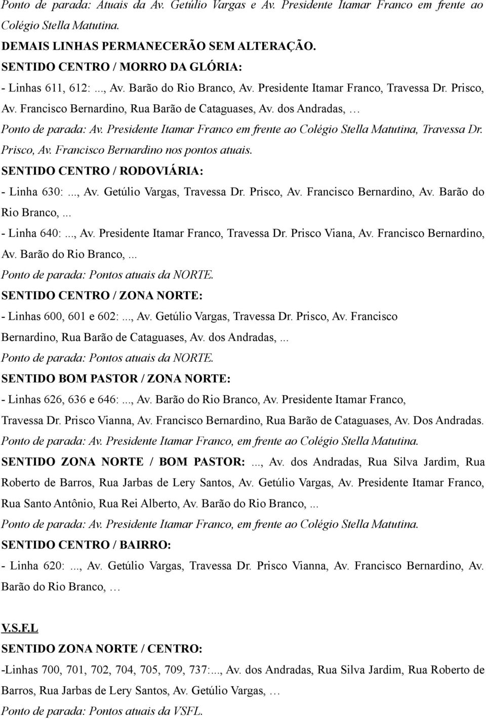 dos Andradas, Ponto de parada: Av. Presidente Itamar Franco em frente ao Colégio Stella Matutina, Travessa Dr. Prisco, Av. Francisco Bernardino nos pontos atuais.