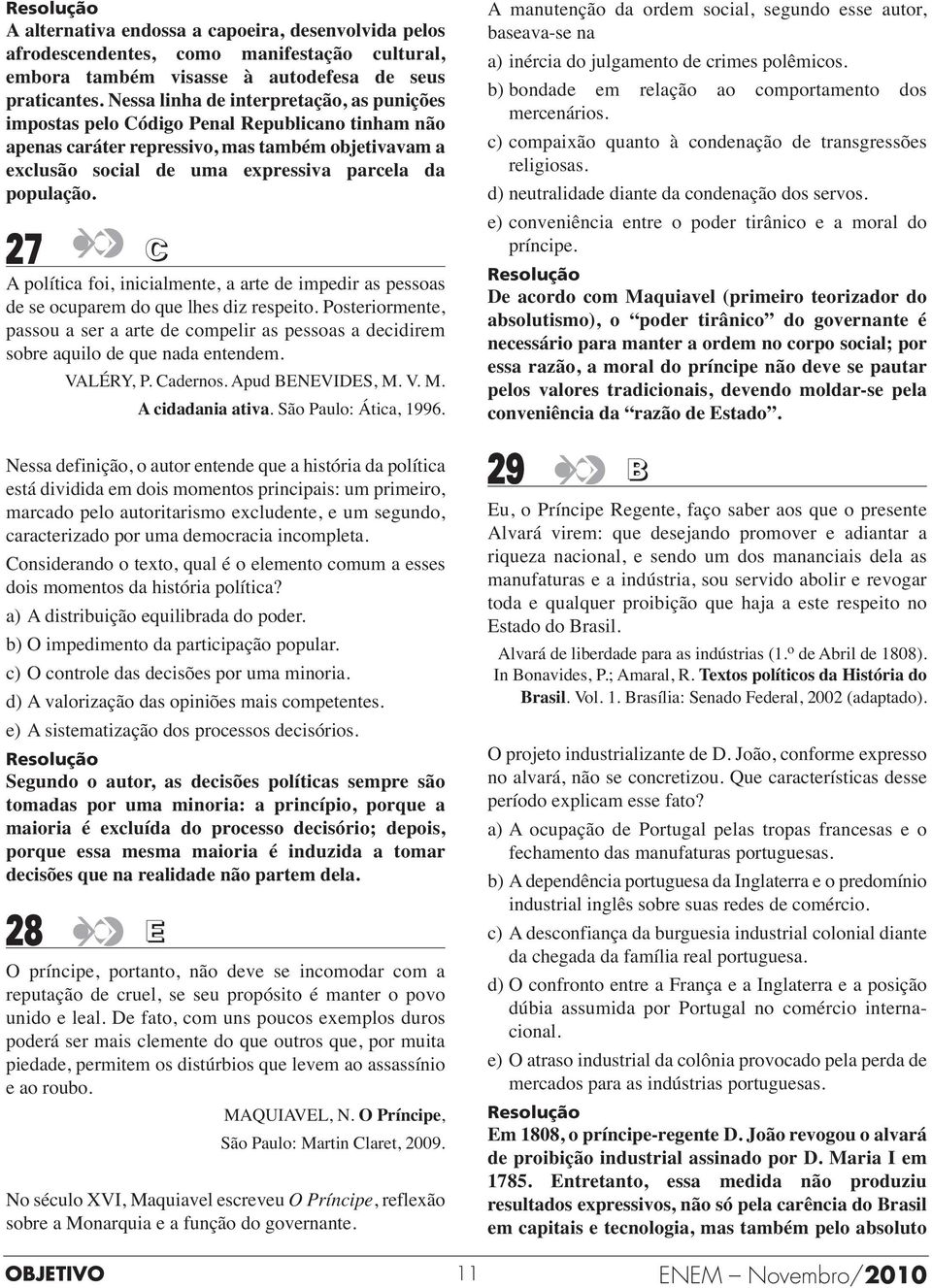 27 C A política foi, inicialmente, a arte de impedir as pessoas de se ocuparem do que lhes diz respeito.