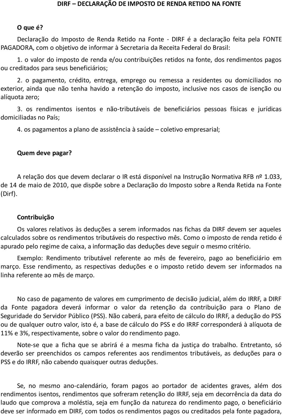 o valor do imposto de renda e/ou contribuições retidos na fonte, dos rendimentos pagos ou creditados para seus beneficiários; 2.