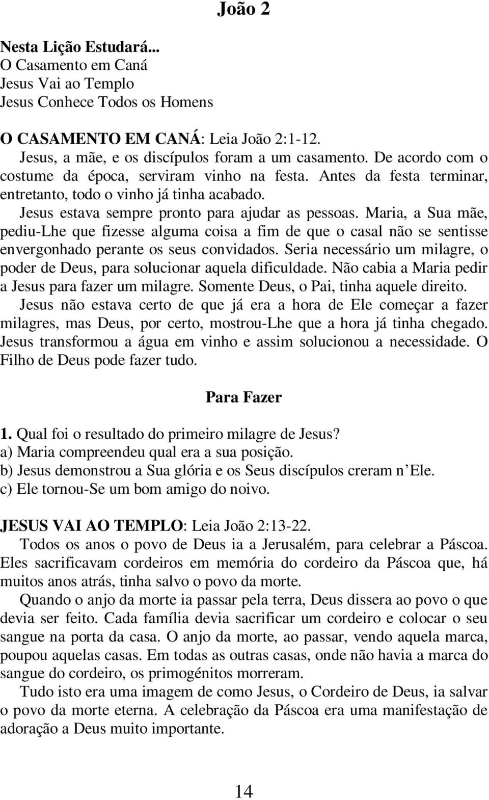 Maria, a Sua mãe, pediu-lhe que fizesse alguma coisa a fim de que o casal não se sentisse envergonhado perante os seus convidados.