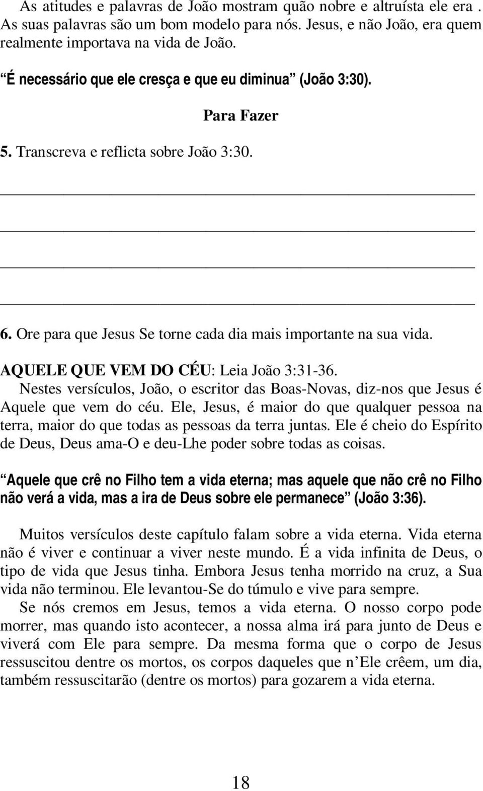 AQUELE QUE VEM DO CÉU: Leia João 3:31-36. Nestes versículos, João, o escritor das Boas-Novas, diz-nos que Jesus é Aquele que vem do céu.