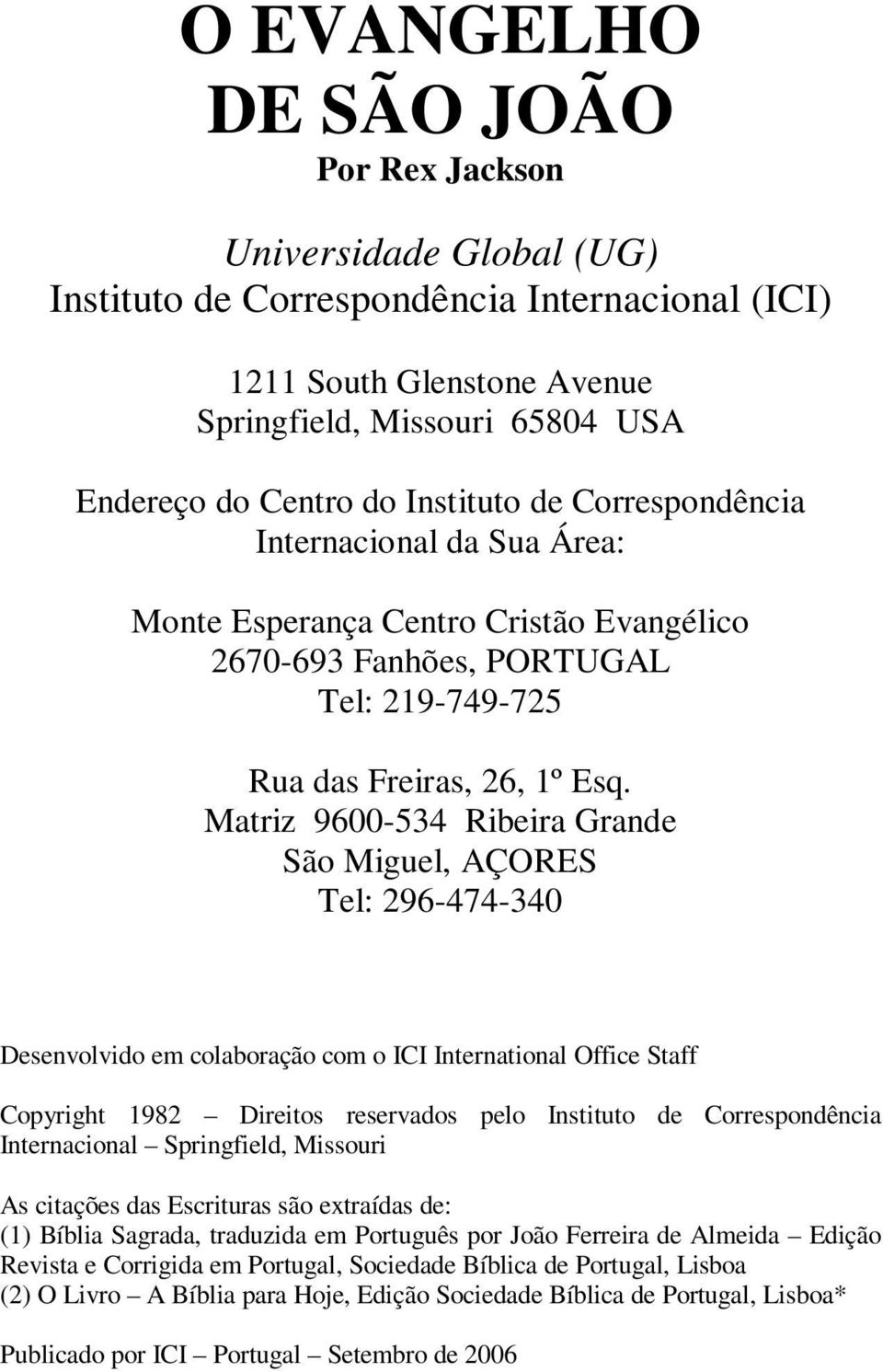 Matriz 9600-534 Ribeira Grande São Miguel, AÇORES Tel: 296-474-340 Desenvolvido em colaboração com o ICI International Office Staff Copyright 1982 Direitos reservados pelo Instituto de