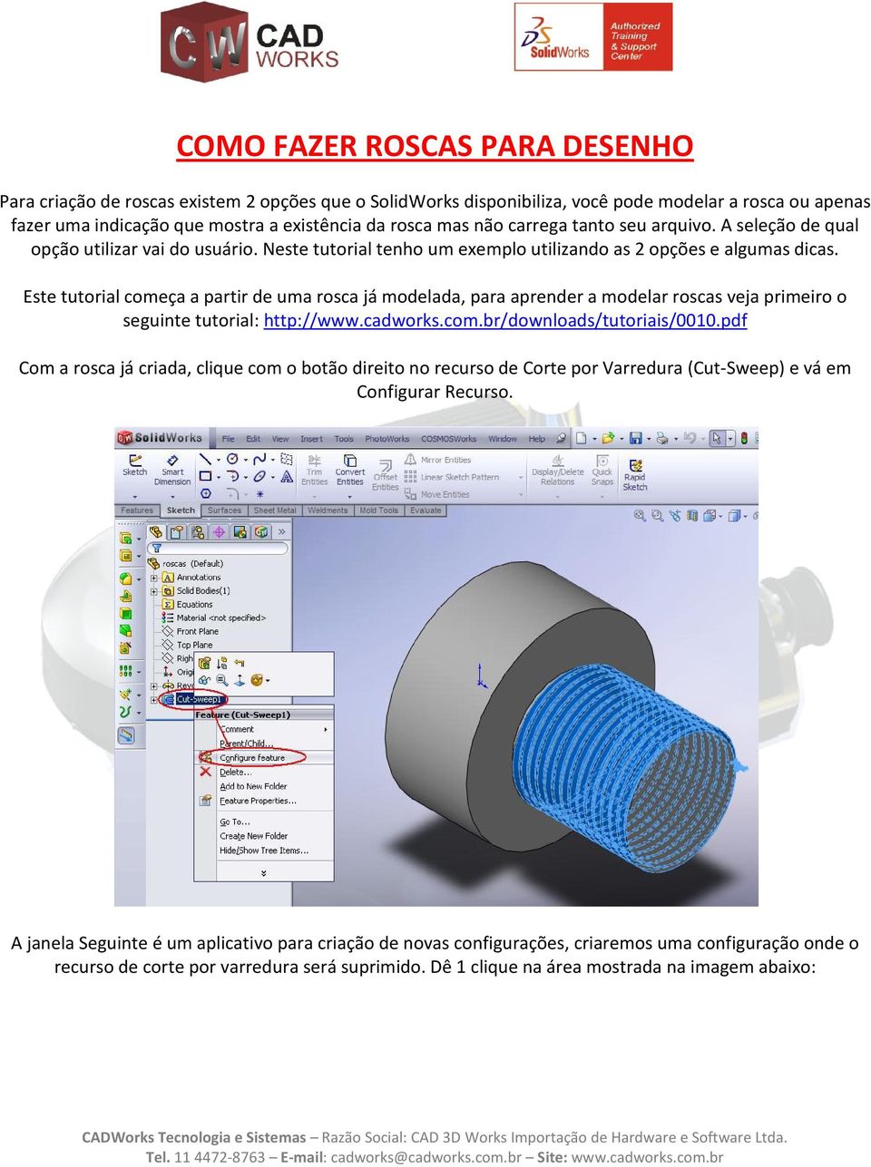 Este tutorial começa a partir de uma rosca já modelada, para aprender a modelar roscas veja primeiro o seguinte tutorial: http://www.cadworks.com.br/downloads/tutoriais/0010.